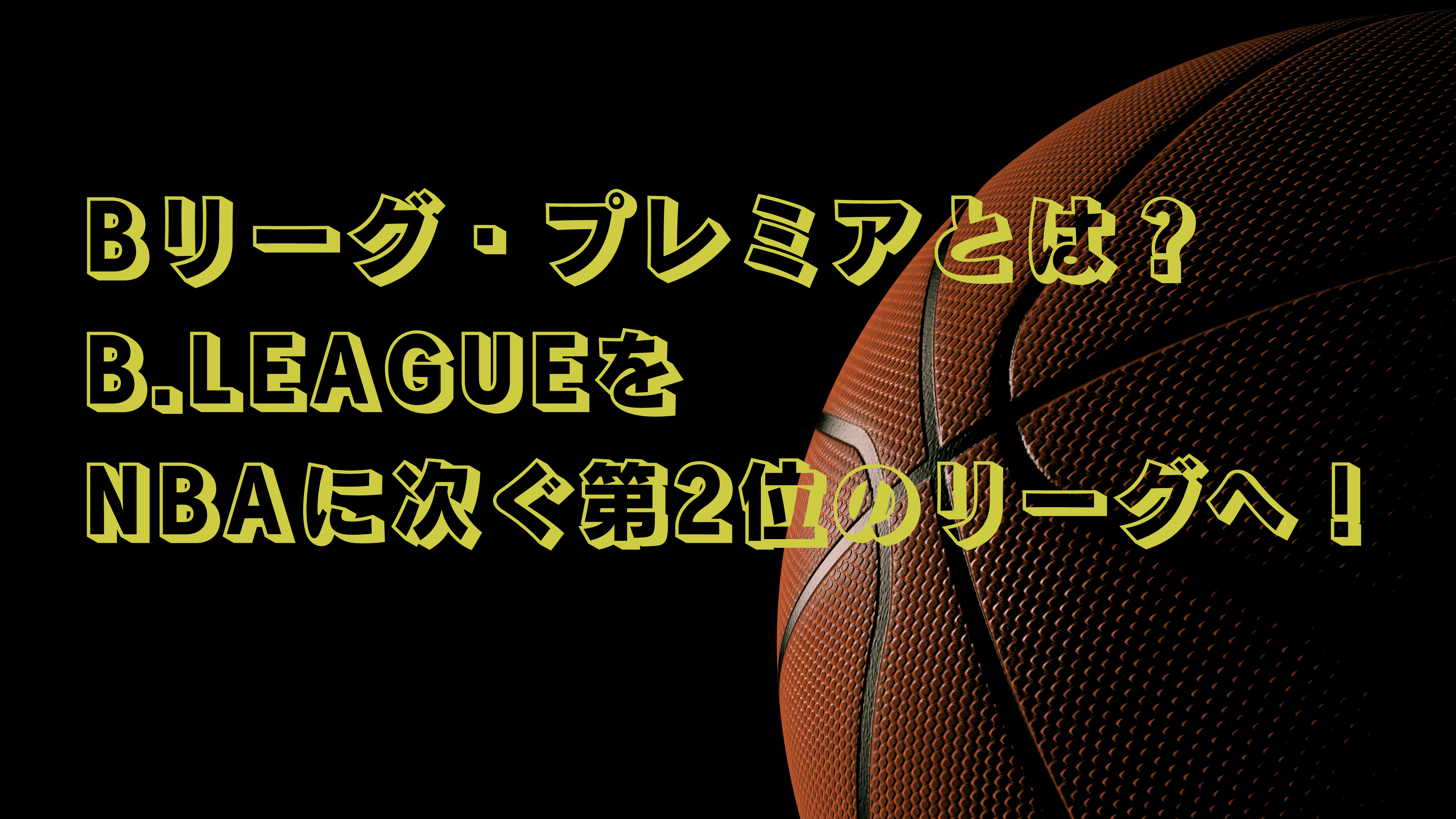 Bリーグ・プレミアとは？ ～NBAに次ぐ世界2位のリーグになるために～